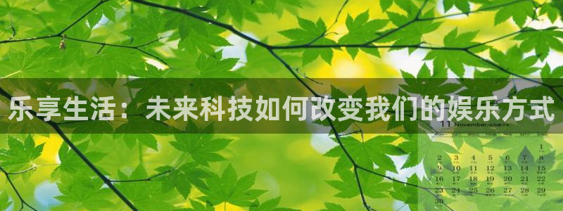 AB娱乐：乐享生活：未来科技如何改变我们的娱乐方式